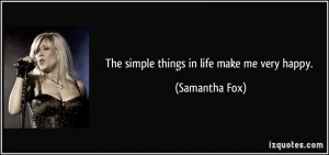 The simple things in life make me very happy. - Samantha Fox