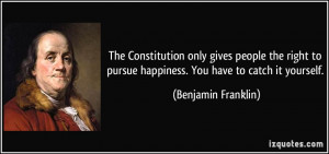 The Constitution only gives people the right to pursue happiness. You ...
