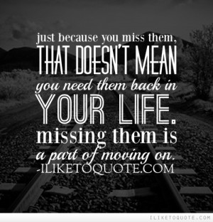 ... you need them back in your life. Missing them is a part of moving on