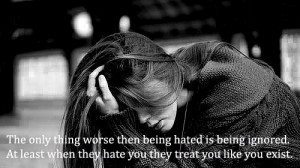 Thing Worse Then Being Hated Is Being Ignored. At Least When They Hate ...