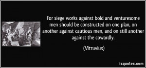 For siege works against bold and venturesome men should be constructed ...