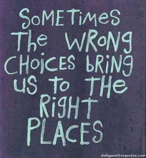 Sometimes the wrong choices bring us to the right places
