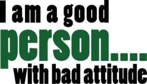 Good person with bad attitude