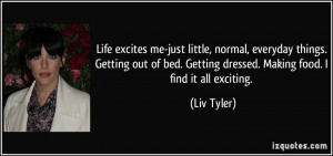Life excites me-just little, normal, everyday things. Getting out of ...