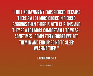 do like having my ears pierced, because there's a lot more choice in ...