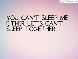 You can't sleep me either let's can't sleep together