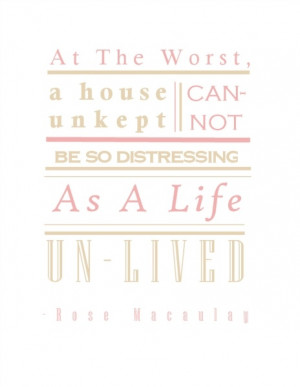 At the worst, a house unkept cannot be so distressing as a life un ...