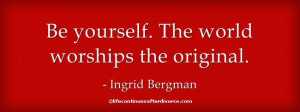 Be yourself. the world worships the original. #quote #Ingrid Bergman