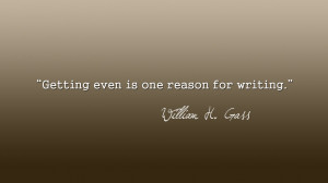 Quote Wallpaper - William H. Gass - Getting Even by eablevins