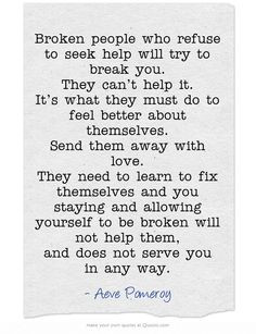 Broken people who refuse to seek help will try to break you. They can ...