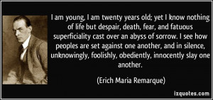 am young, I am twenty years old; yet I know nothing of life but ...
