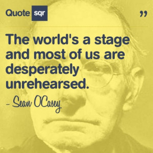 The world 39 s a stage and most of us are desperately unrehearsed Sean