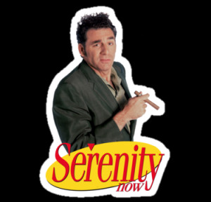 Serenity Now Seinfeld Cosmo kramer serenity now quote - seinfeld ...