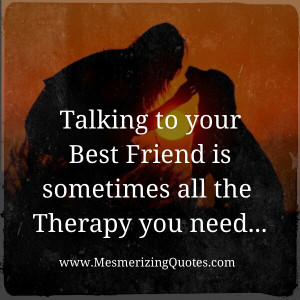 When I talk to my best friends, we laugh so much & always feel better ...