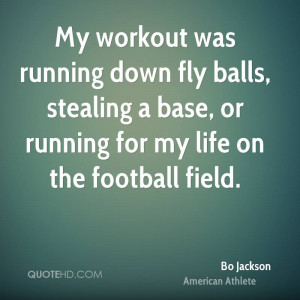 My workout was running down fly balls, stealing a base, or running for ...