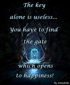 The Key Alone Is Useful You Have to Find the Gate Which Opens to ...