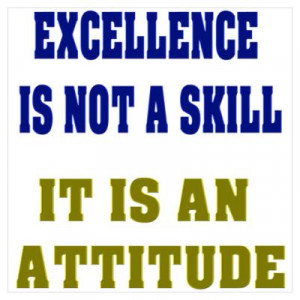 Excellence is not a skill. It is an attitude.