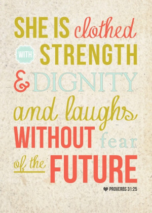 clothed with strength & dignity and laughs without fear of the future ...