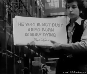 Bob dylan, quotes, sayings, being bussy