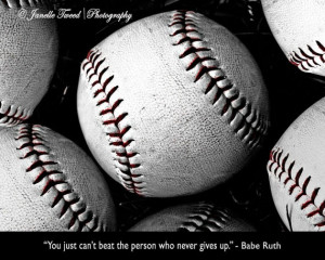 You just can't beat the person who never gives up. ~ Babe Ruth