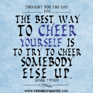 best way to cheer yourself is to try to cheer somebody else up quotes ...