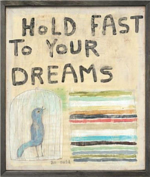 ... Your Dreams http://www.thegardengates.com/Hold-Fast-to-Your-Dreams