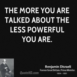 The more you are talked about the less powerful you are.