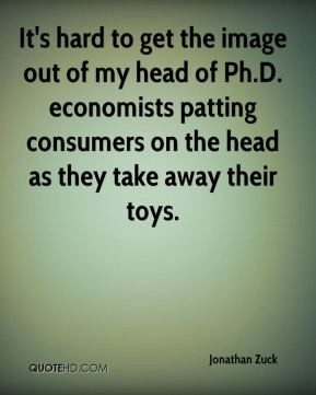 It's hard to get the image out of my head of Ph.D. economists patting ...