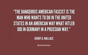 quote-Henry-A.-Wallace-the-dangerous-american-fascist-is-the-man-35468 ...