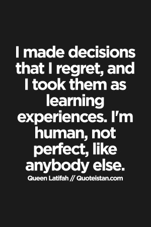 made #decisions that I regret, and I took them as learning # ...