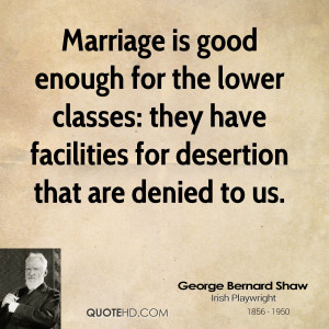 Marriage is good enough for the lower classes: they have facilities ...