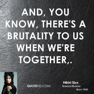And, you know, there's a brutality to us when we're together,.