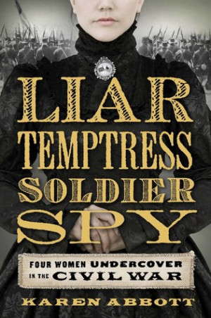 ... Soldier, Spy: Four Women Undercover in the Civil War” as Want to