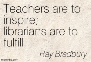 Teachers Are To Inspire Librarians Are To Fulfill - Education Quote