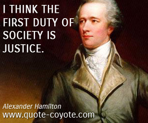 Alexander Hamilton - I think the first duty of society is justice.