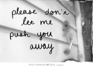 Don 39 t Push People Away Quotes