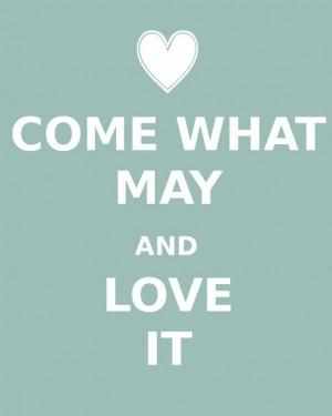 Come What May, and Love It