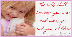 The lord shall increase you more and more you are your children. Psalm ...