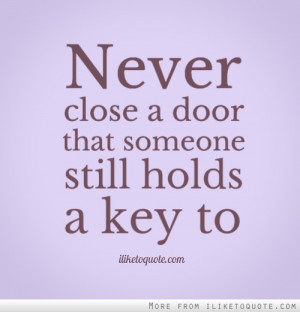 Never close a door that someone still holds a key to.