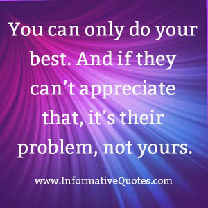 do your best and don t wait for anybody s appreciation if you are ...