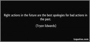 ... are the best apologies for bad actions in the past. - Tryon Edwards