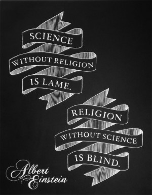 ... without religion is lame. Religion without science is blind