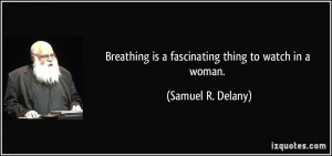 Breathing is a fascinating thing to watch in a woman. - Samuel R ...