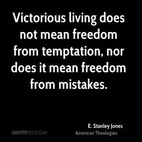 Victorious living does not mean freedom from temptation, nor does it ...