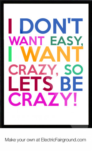 don't want easy, I want crazy, so lets be crazy! Framed Quote