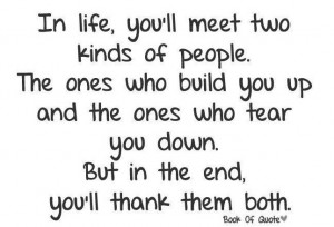 the life you’ll meet two kinds of people. The ones who tear you down ...