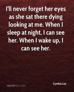 ll never forget her eyes as she sat there dying looking at me. When ...