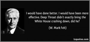 ... exactly bring the White House crashing down, did he? - W. Mark Felt