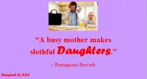 ... makes slothful daughters ~ Portuguese Proverb - Famous Daughter Quotes