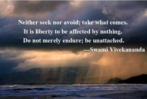 Neither seek nor avoid; take what comes. It is liberty to be affected ...